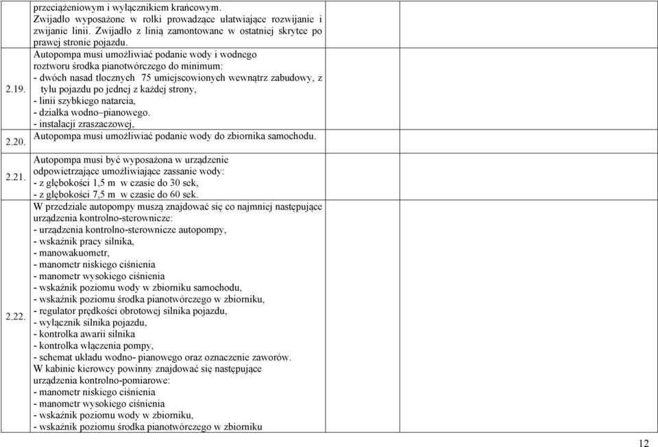 Autopompa musi umożliwiać podanie wody i wodnego roztworu środka pianotwórczego do minimum: - dwóch nasad tłocznych 75 umiejscowionych wewnątrz zabudowy, z tyłu pojazdu po jednej z każdej strony, -