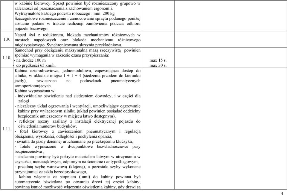 Napęd 4x4 z reduktorem, blokada mechanizmów różnicowych w mostach napędowych oraz blokada mechanizmu różnicowego międzyosiowego. Synchronizowana skrzynia przekładniowa.