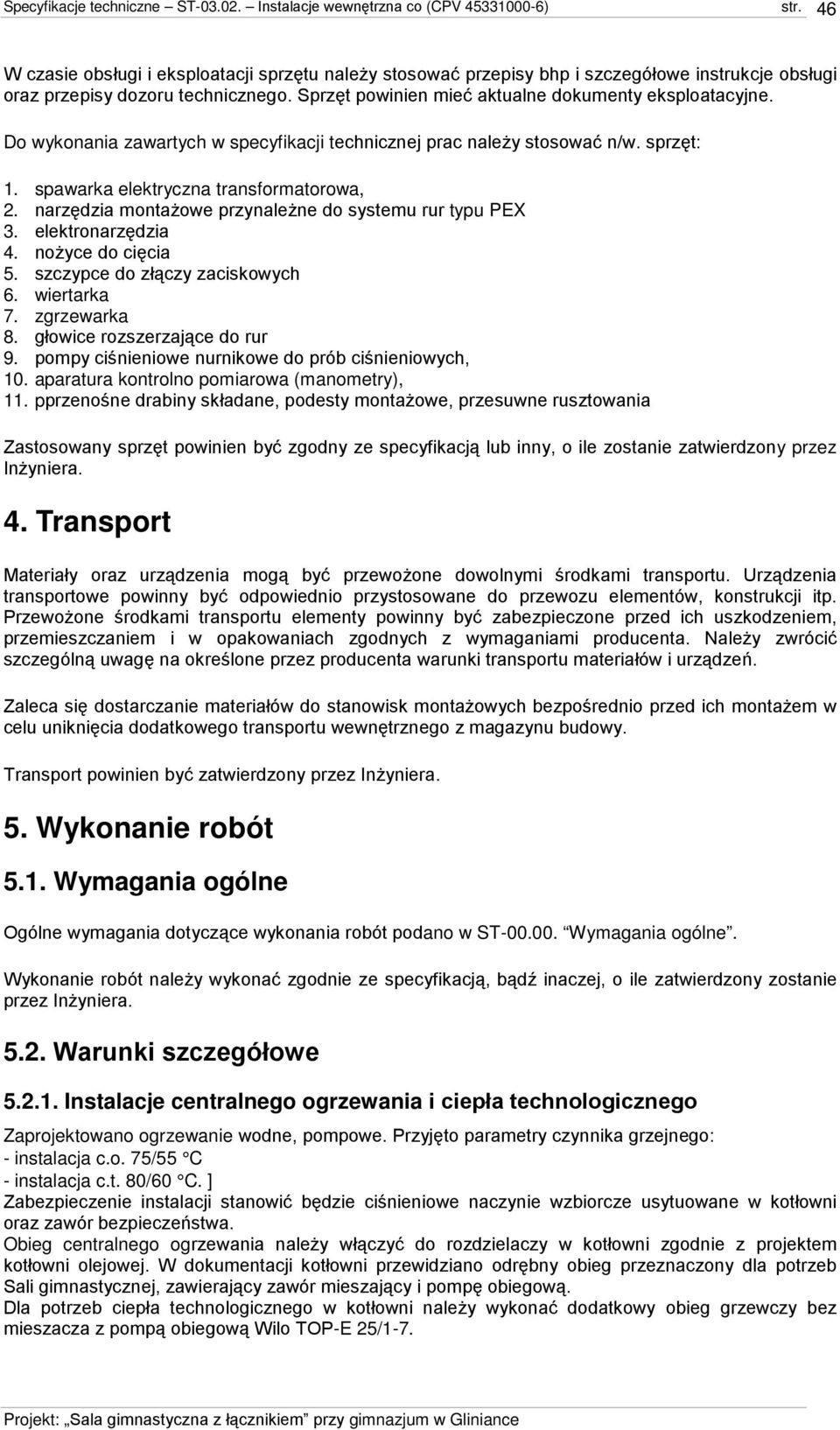 elektronarzędzia 4. noŝyce do cięcia 5. szczypce do złączy zaciskowych 6. wiertarka 7. zgrzewarka 8. głowice rozszerzające do rur 9. pompy ciśnieniowe nurnikowe do prób ciśnieniowych, 10.