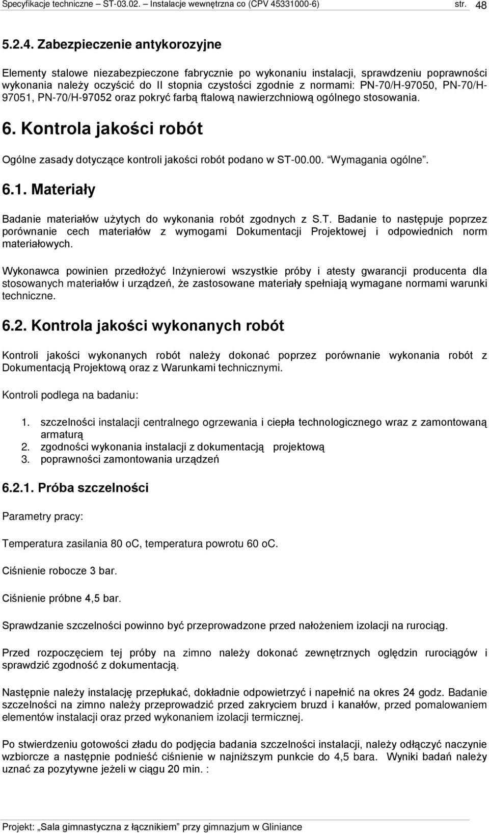 Kontrola jakości robót Ogólne zasady dotyczące kontroli jakości robót podano w ST-