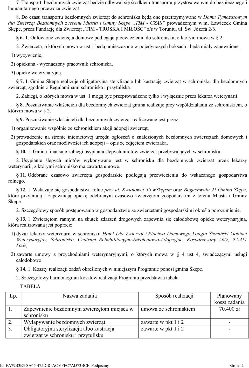 Ławiczek Gmina Skępe, przez Fundację dla Zwierząt TIM - TROSKA I MIŁOŚĆ z/s w Toruniu, ul. Św. Józefa 2/6. 6. 1. Odłowione zwierzęta domowe podlegają przewiezieniu do schroniska, o którym mowa w 2. 2. Zwierzęta, o których mowa w ust.