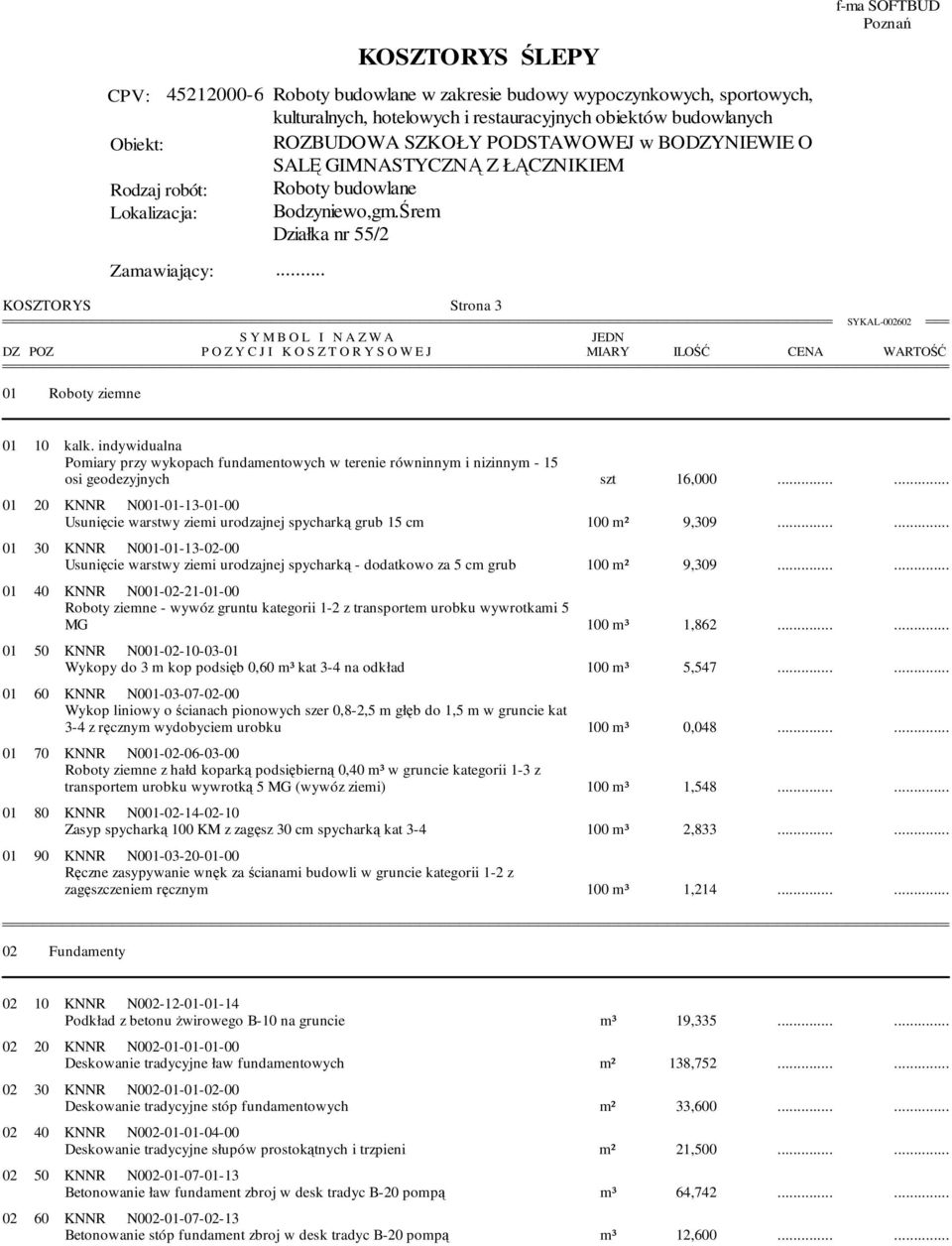 . f-ma SOFTBUD Poznań KOSZTORYS Strona 3 S Y M B O L I N A Z W A P O Z Y C J I K O S Z T O R Y S O W E J MIARY ILOŚĆ CENA WARTOŚĆ 01 Roboty ziemne 01 10 kalk.