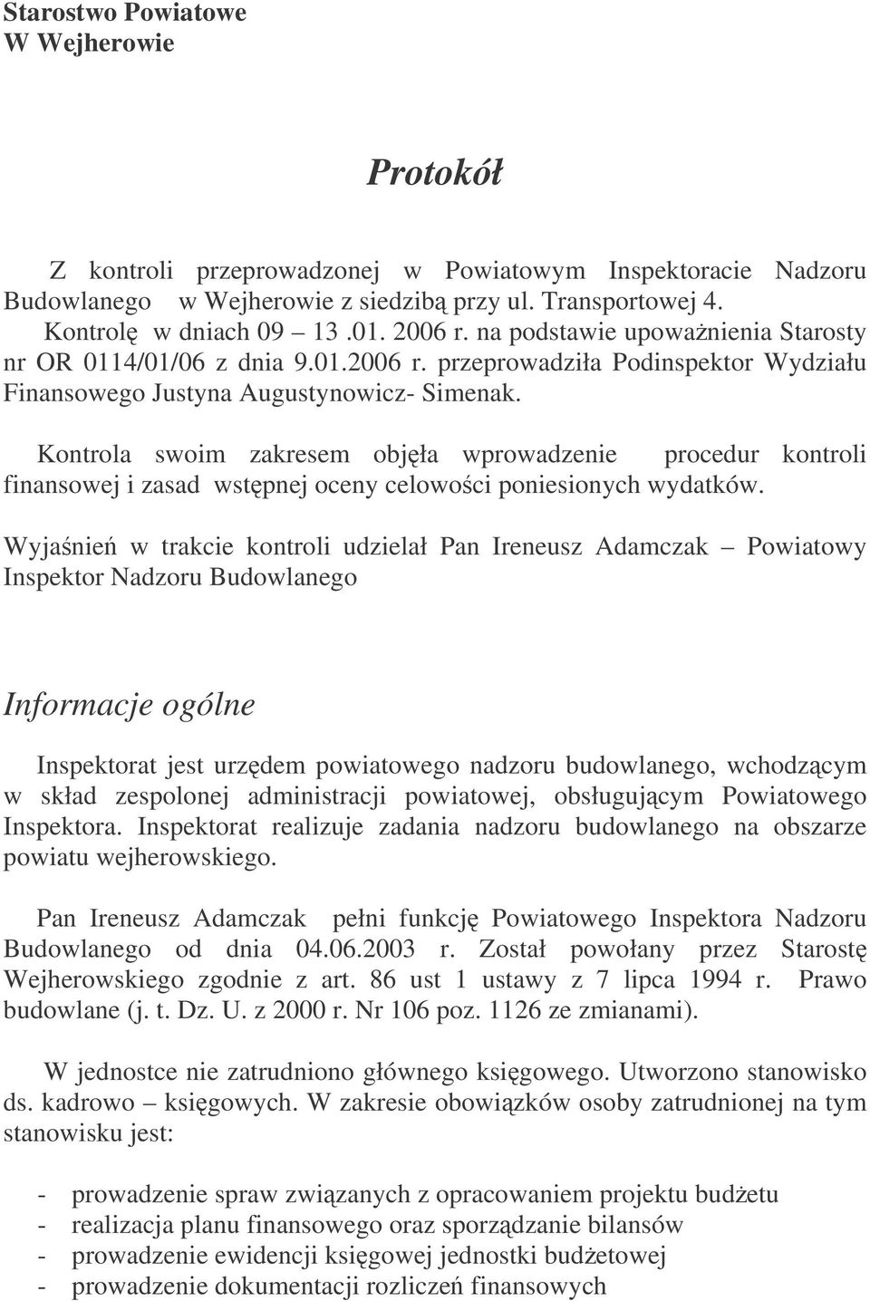 Kontrola swoim zakresem objła wprowadzenie procedur kontroli finansowej i zasad wstpnej oceny celowoci poniesionych wydatków.