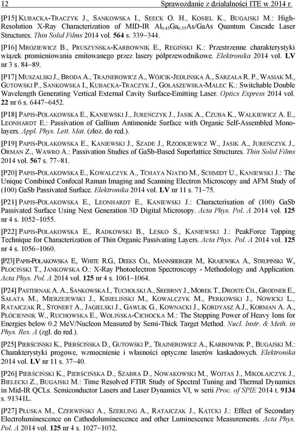 : Przestrzenne charakterystyki wiązek promieniowania emitowanego przez lasery półprzewodnikowe. Elektronika 2014 vol. LV nr 3 s. 84 89. [P17] MUSZALSKI J., BRODA A., TRAJNEROWICZ A.