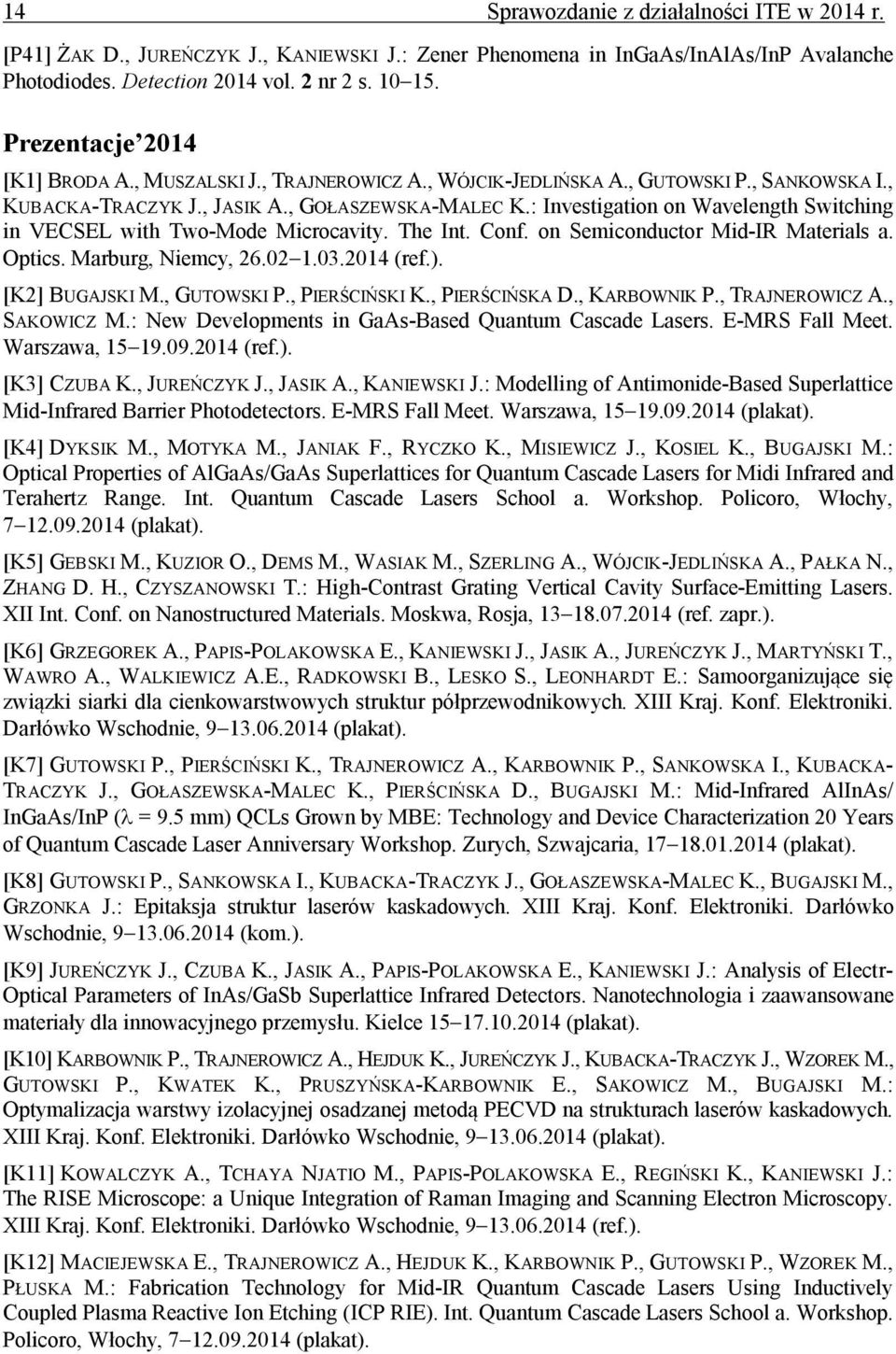 : Investigation on Wavelength Switching in VECSEL with Two-Mode Microcavity. The Int. Conf. on Semiconductor Mid-IR Materials a. Optics. Marburg, Niemcy, 26.02 1.03.2014 (ref.). [K2] BUGAJSKI M.