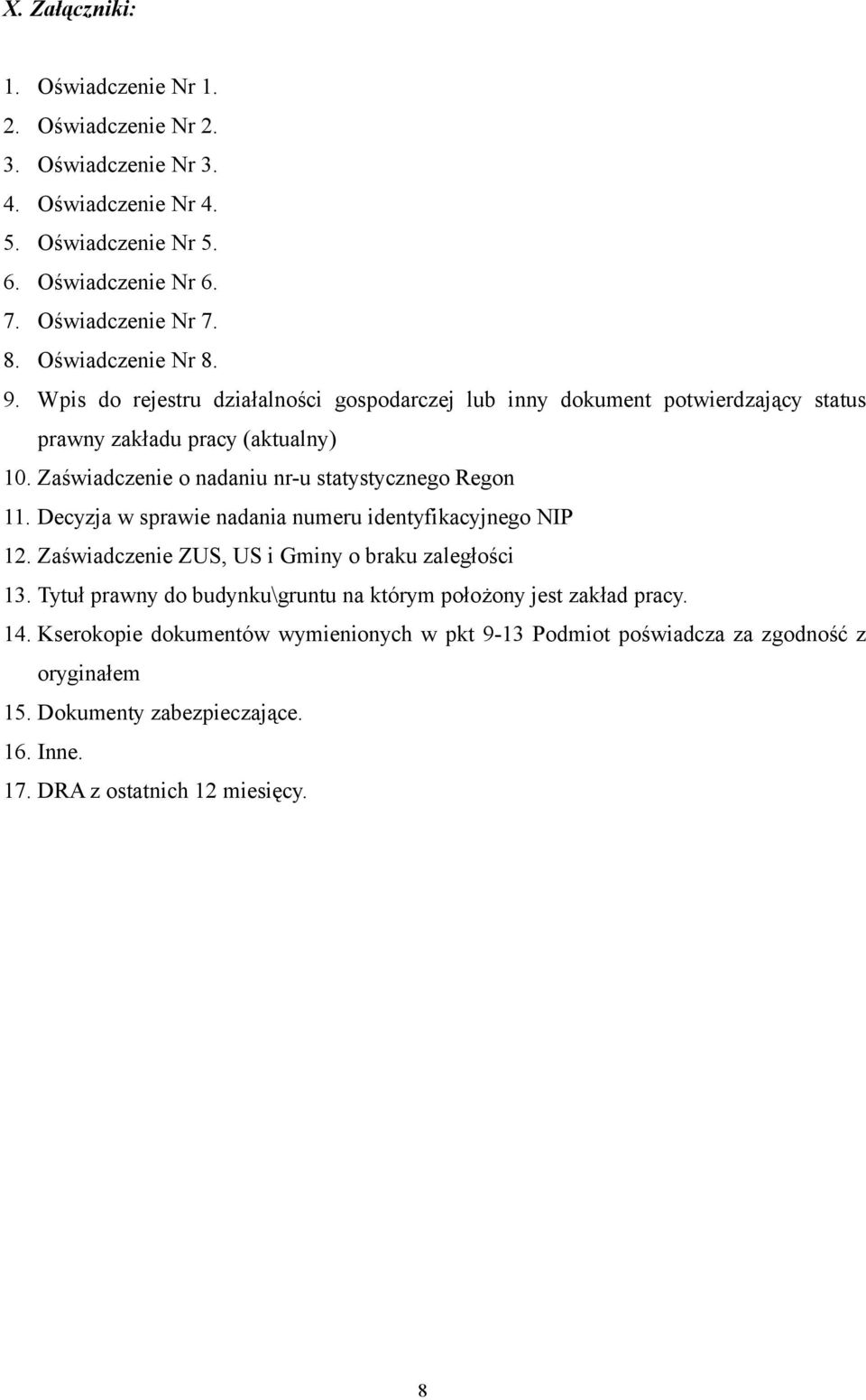 Zaświadczenie o nadaniu nr-u statystycznego Regon 11. Decyzja w sprawie nadania numeru identyfikacyjnego NIP 12. Zaświadczenie ZUS, US i Gminy o braku zaległości 13.