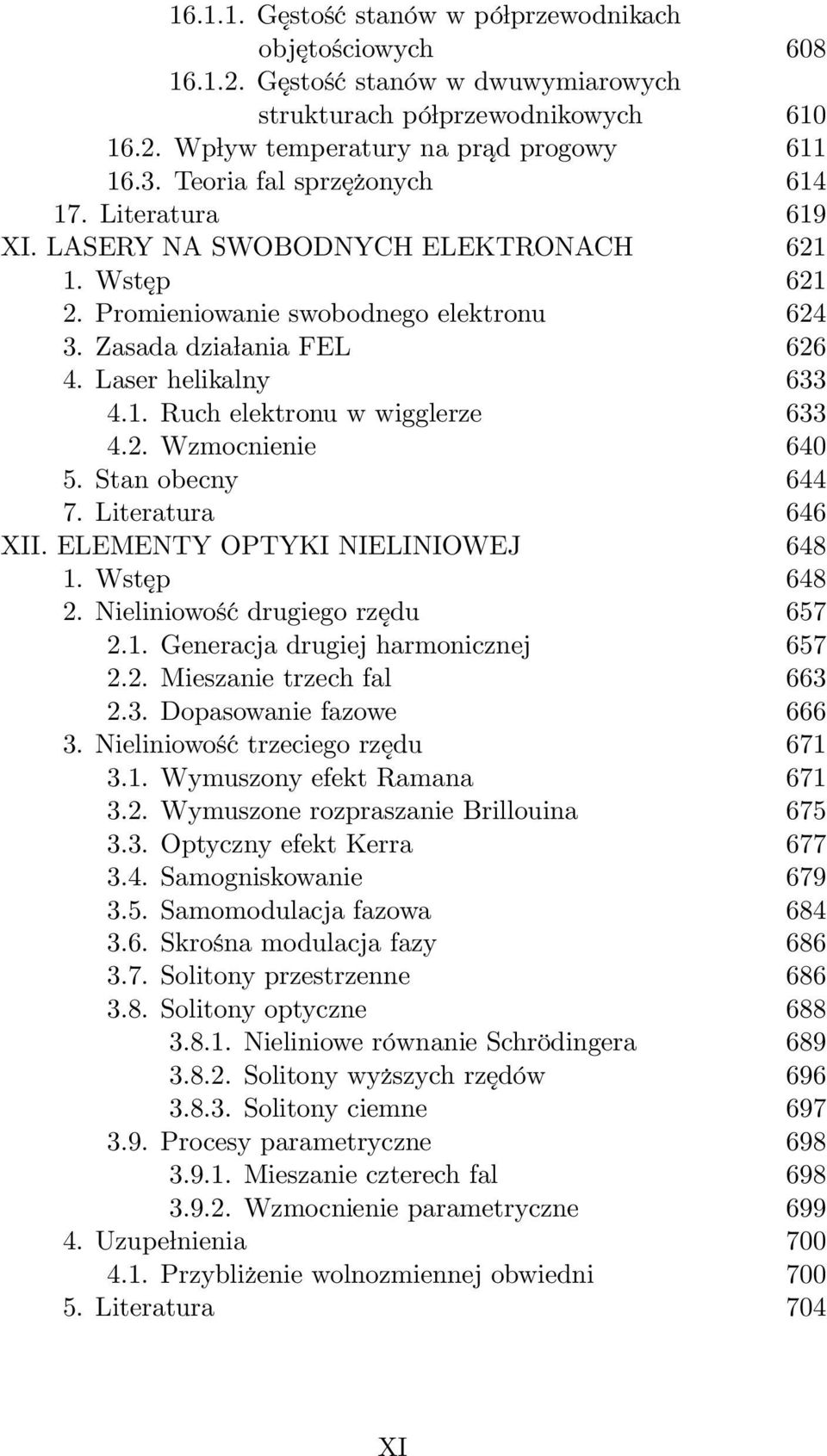 1. Ruch elektronu w wigglerze 633 4.2. Wzmocnienie 640 5. Stan obecny 644 7. Literatura 646 XII. ELEMENTY OPTYKI NIELINIOWEJ 648 1. Wst ep 648 2. Nieliniowość drugiego rz edu 657 2.1. Generacja drugiej harmonicznej 657 2.