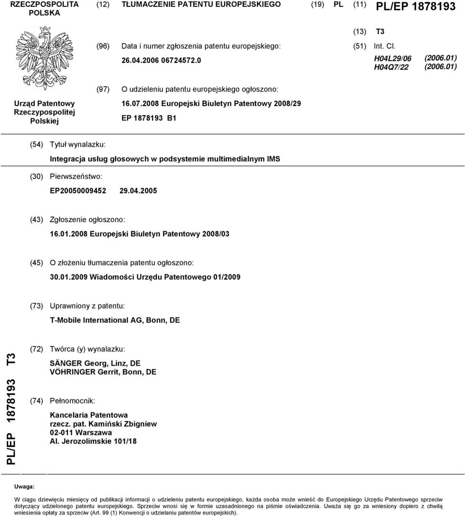 2008 Europejski Biuletyn Patentowy 2008/29 EP 1878193 B1 (54) Tytuł wynalazku: Integracja usług głosowych w podsystemie multimedialnym IMS (30) Pierwszeństwo: EP20050009452 29.04.