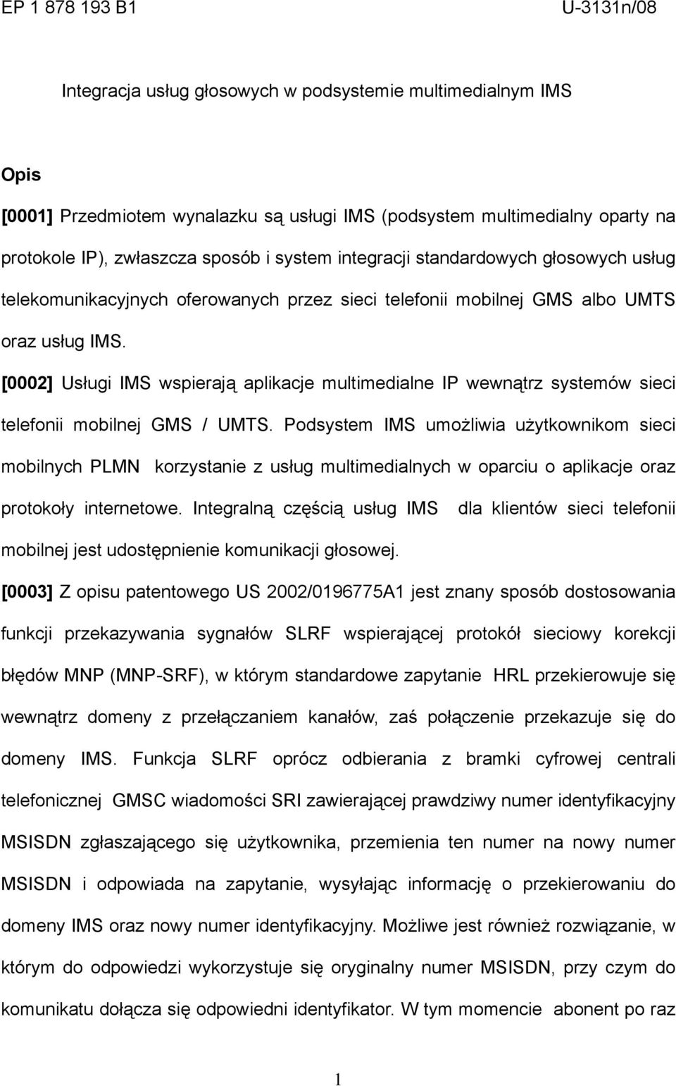 [0002] Usługi IMS wspierają aplikacje multimedialne IP wewnątrz systemów sieci telefonii mobilnej GMS / UMTS.