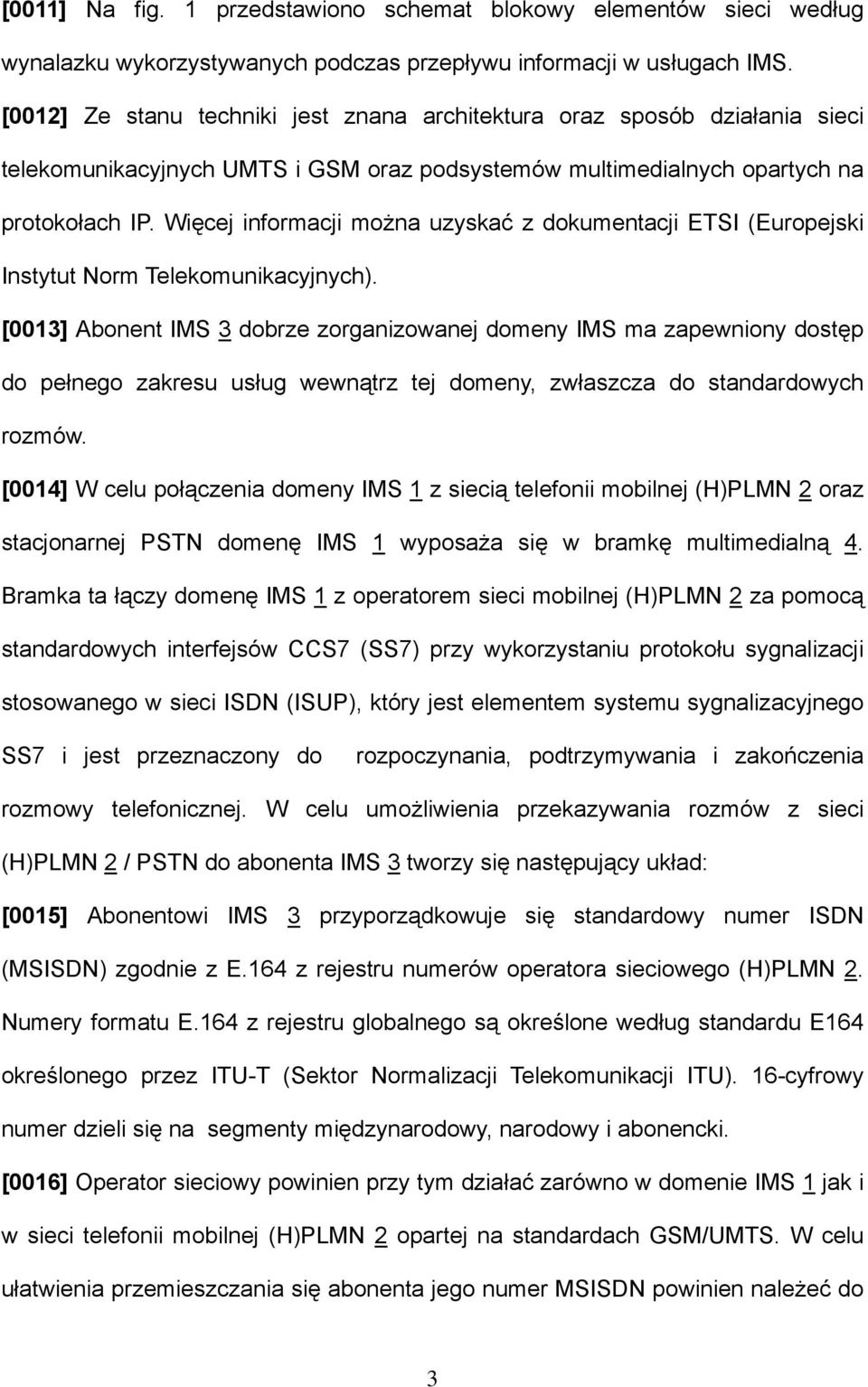 Więcej informacji można uzyskać z dokumentacji ETSI (Europejski Instytut Norm Telekomunikacyjnych).