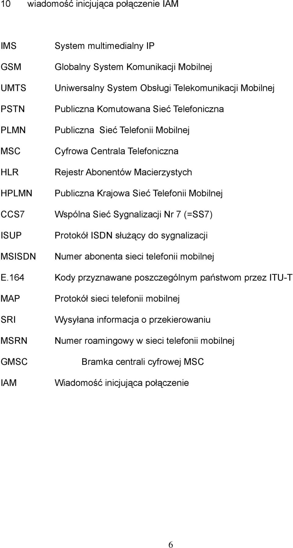 Telefonii Mobilnej Wspólna Sieć Sygnalizacji Nr 7 (=SS7) Protokół ISDN służący do sygnalizacji Numer abonenta sieci telefonii mobilnej E.