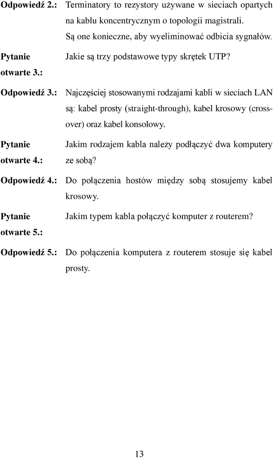 : Najczęściej stosowanymi rodzajami kabli w sieciach LAN są: kabel prosty (straight-through), kabel krosowy (crossover) oraz kabel konsolowy. Pytanie otwarte 4.