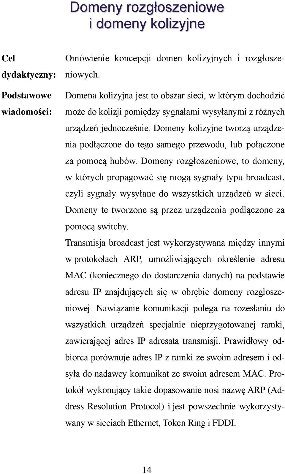 Domeny kolizyjne tworzą urządzenia podłączone do tego samego przewodu, lub połączone za pomocą hubów.
