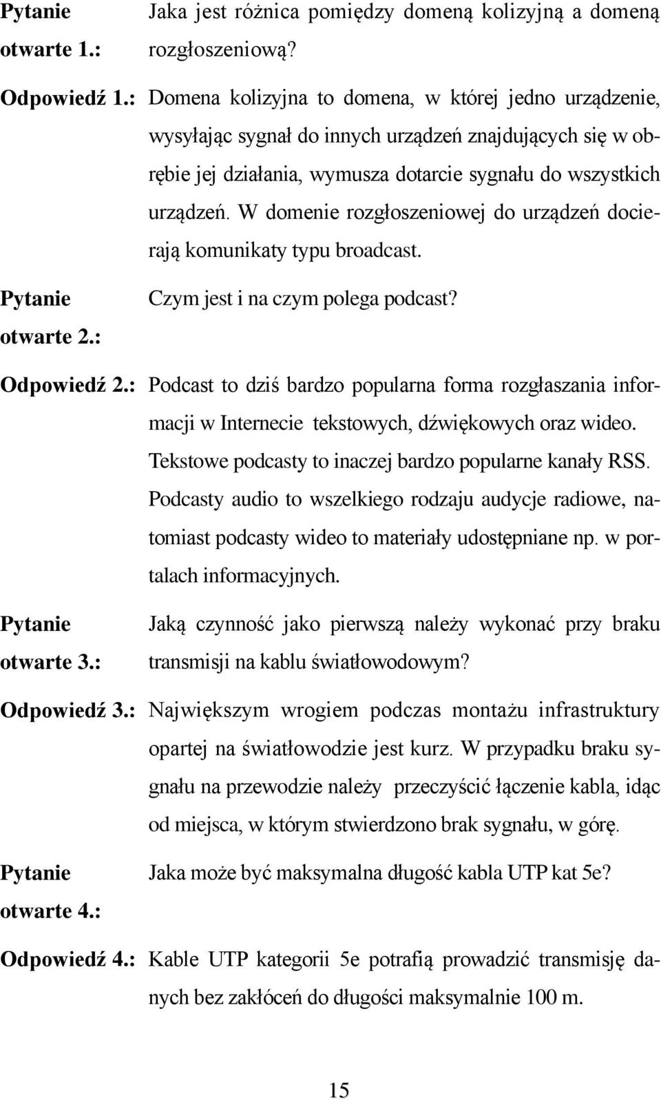 W domenie rozgłoszeniowej do urządzeń docierają komunikaty typu broadcast. Pytanie otwarte 2.: Czym jest i na czym polega podcast? Odpowiedź 2.