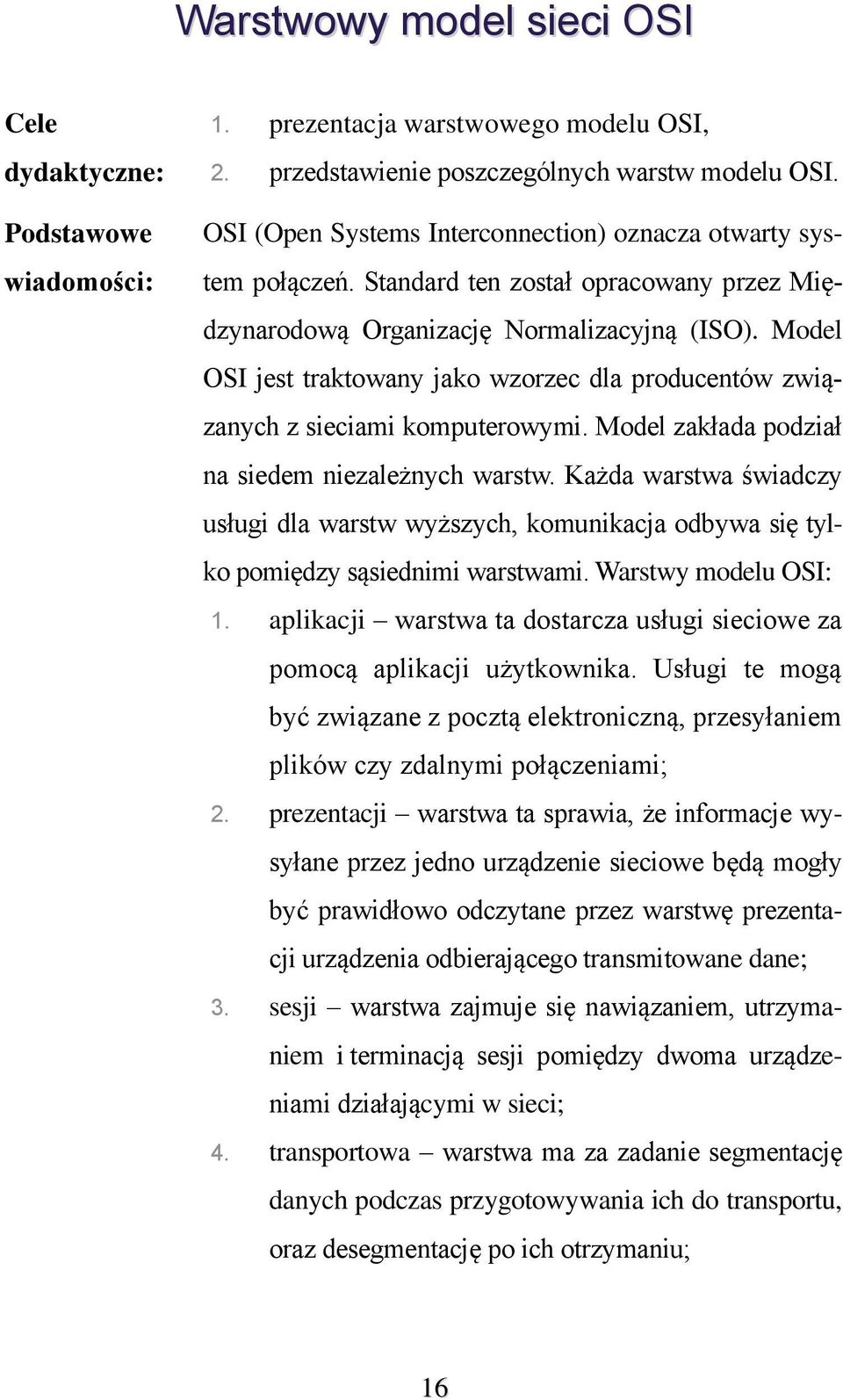 Model OSI jest traktowany jako wzorzec dla producentów związanych z sieciami komputerowymi. Model zakłada podział na siedem niezależnych warstw.