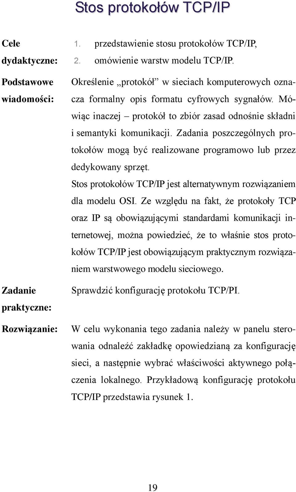 Zadania poszczególnych protokołów mogą być realizowane programowo lub przez dedykowany sprzęt. Stos protokołów TCP/IP jest alternatywnym rozwiązaniem dla modelu OSI.