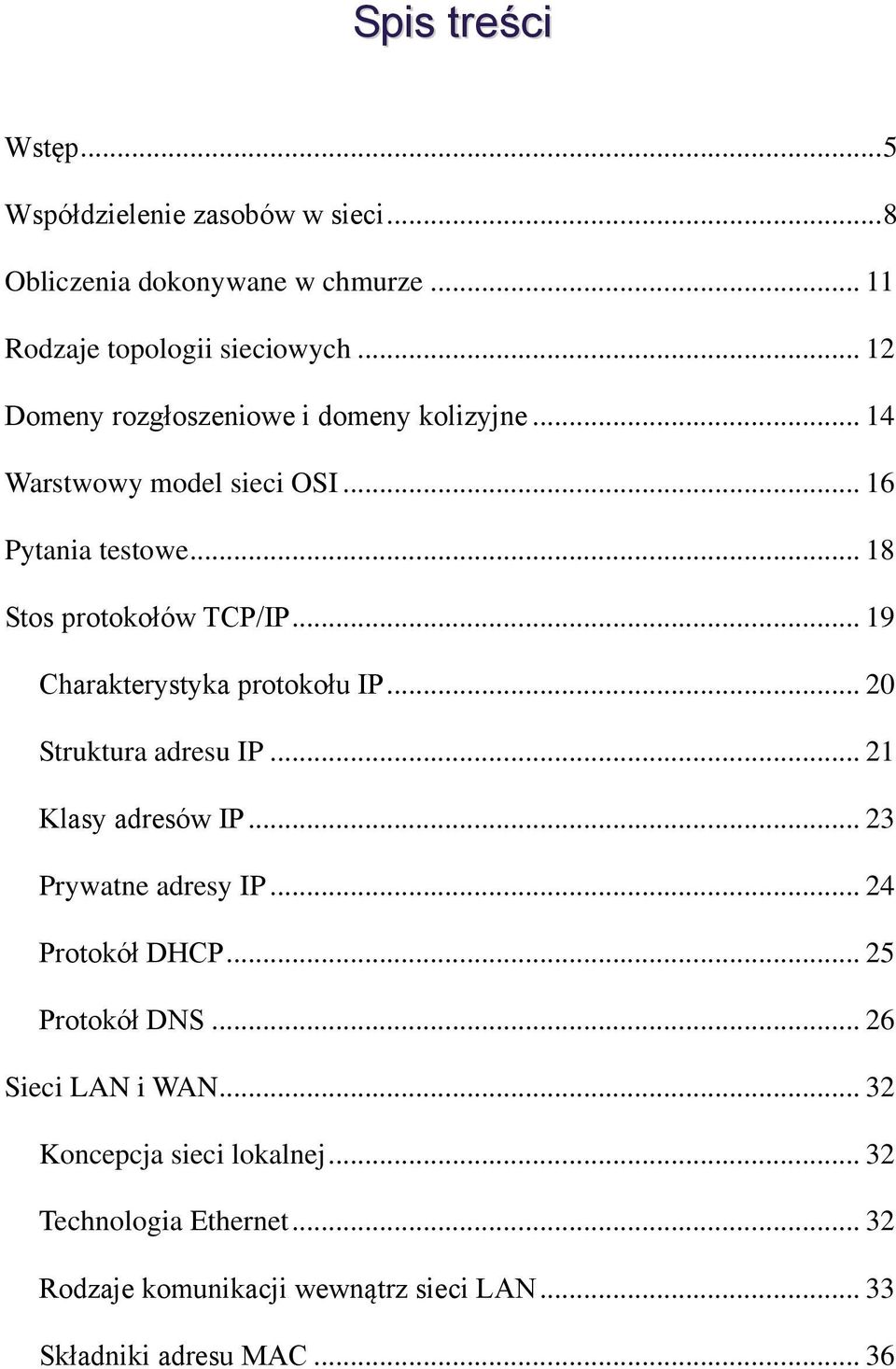 .. 19 Charakterystyka protokołu IP... 20 Struktura adresu IP... 21 Klasy adresów IP... 23 Prywatne adresy IP... 24 Protokół DHCP.