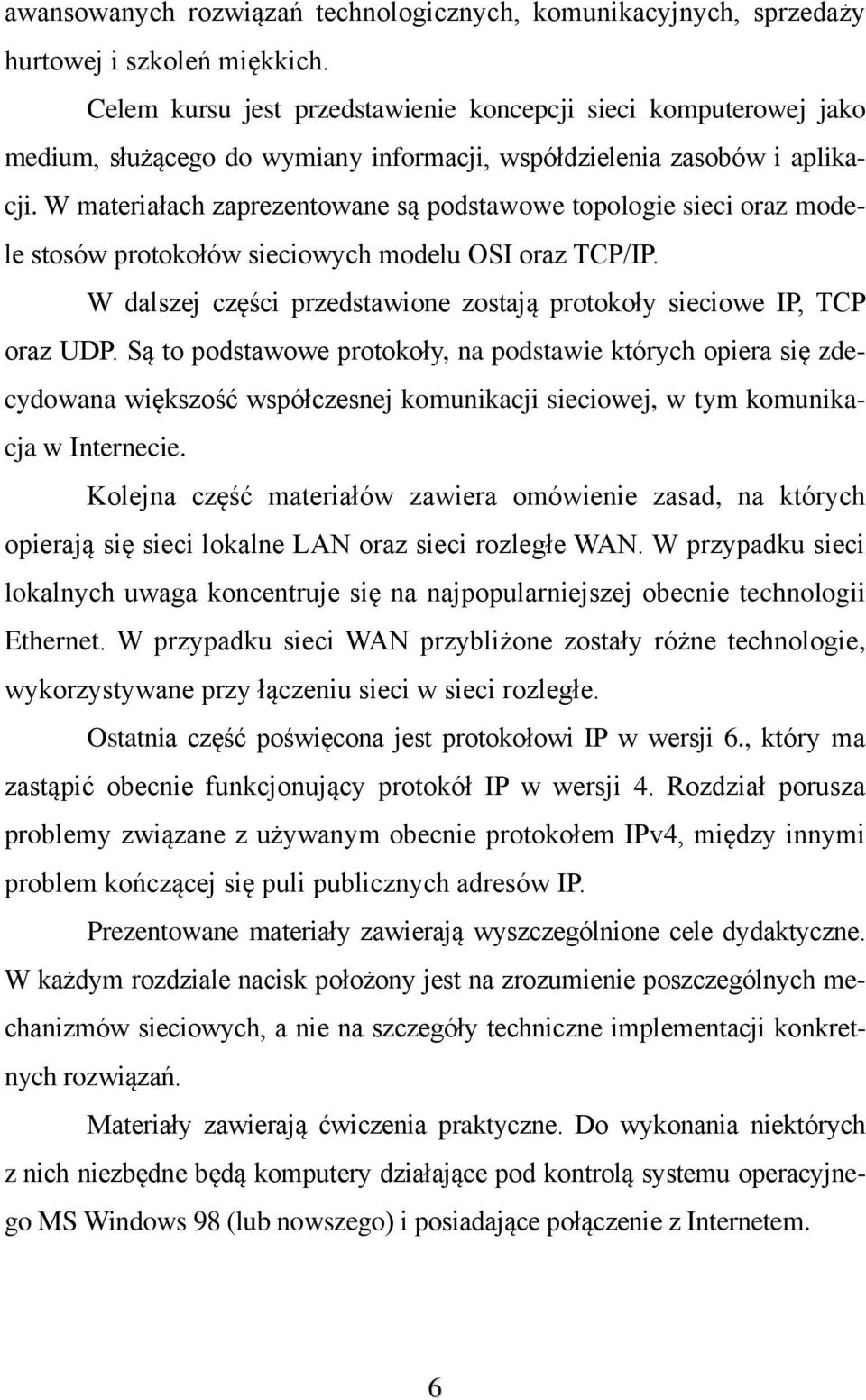 W materiałach zaprezentowane są podstawowe topologie sieci oraz modele stosów protokołów sieciowych modelu OSI oraz TCP/IP. W dalszej części przedstawione zostają protokoły sieciowe IP, TCP oraz UDP.