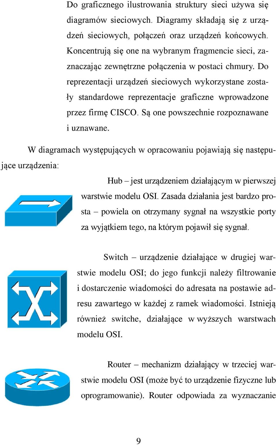 Do reprezentacji urządzeń sieciowych wykorzystane zostały standardowe reprezentacje graficzne wprowadzone przez firmę CISCO. Są one powszechnie rozpoznawane i uznawane.