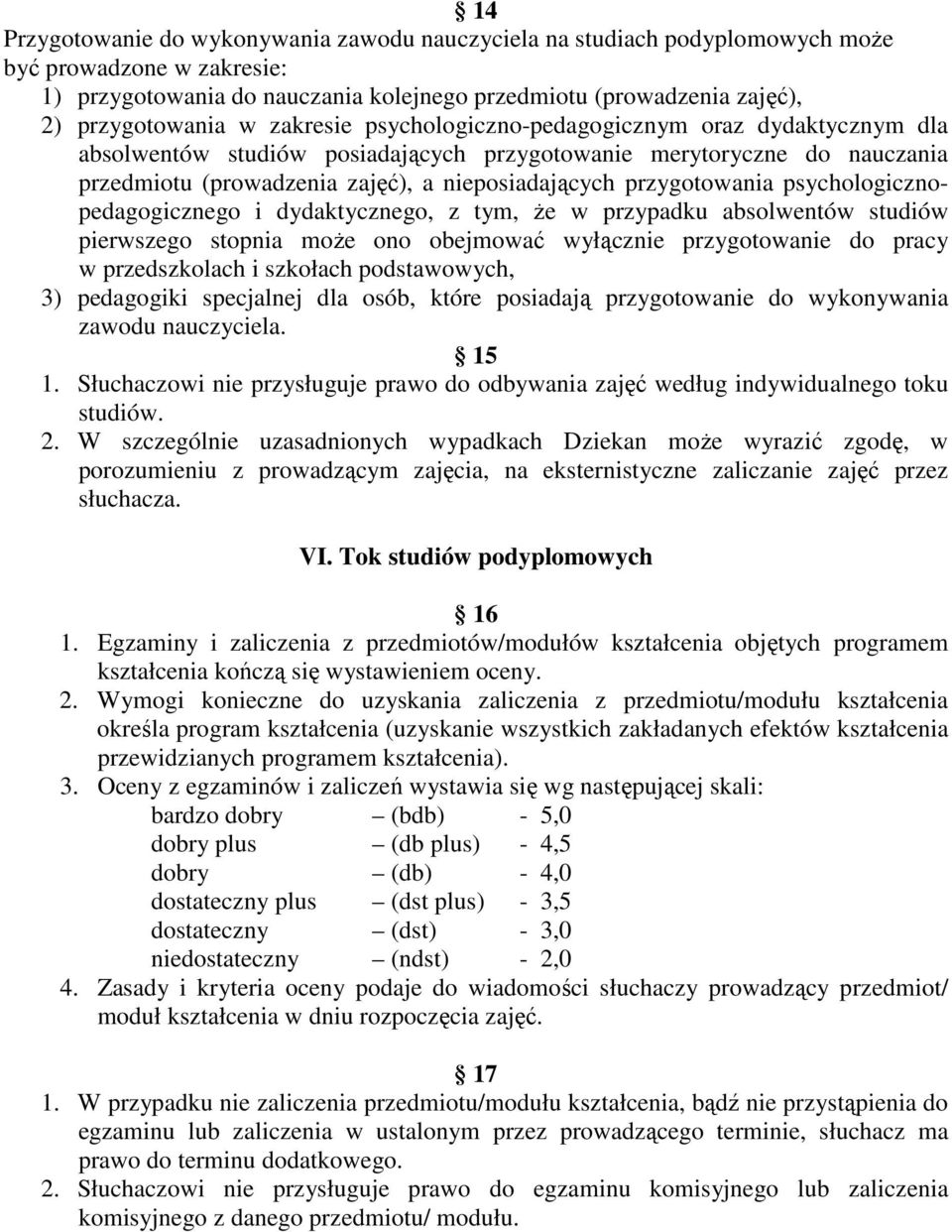 psychologicznopedagogicznego i dydaktycznego, z tym, że w przypadku absolwentów studiów pierwszego stopnia może ono obejmować wyłącznie przygotowanie do pracy w przedszkolach i szkołach podstawowych,