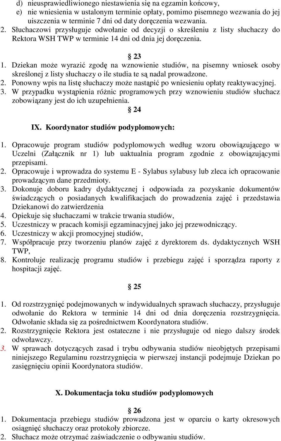 Dziekan może wyrazić zgodę na wznowienie studiów, na pisemny wniosek osoby skreślonej z listy słuchaczy o ile studia te są nadal prowadzone. 2.