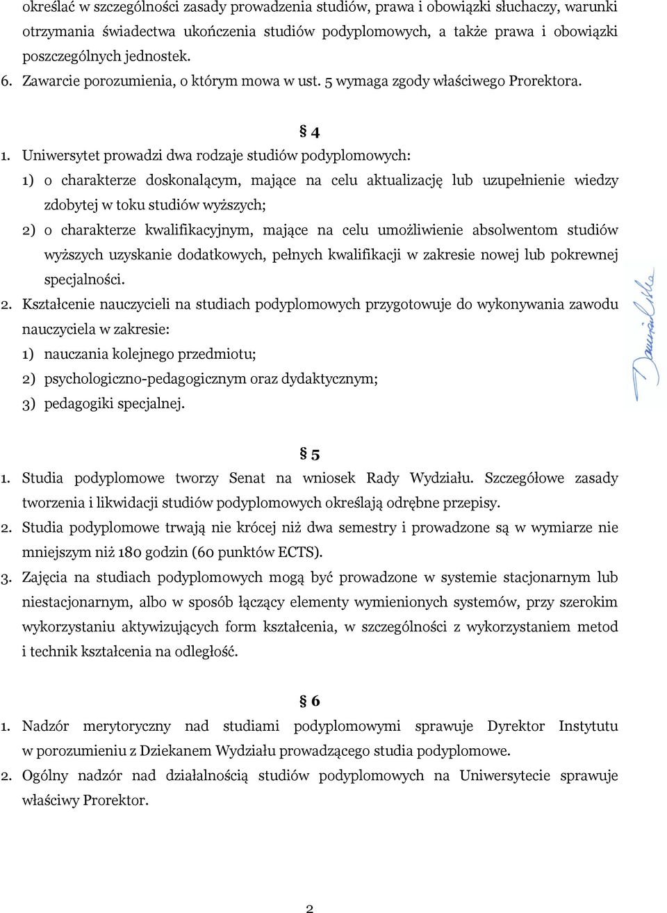 Uniwersytet prowadzi dwa rodzaje studiów podyplomowych: 1) o charakterze doskonalącym, mające na celu aktualizację lub uzupełnienie wiedzy zdobytej w toku studiów wyższych; 2) o charakterze