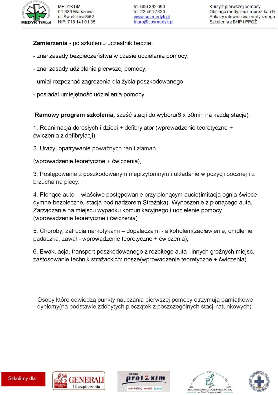 Reanimacja dorosłych i dzieci + defibrylator (wprowadzenie teoretyczne + ćwiczenia z defibrylacji), 2. Urazy, opatrywanie poważnych ran i złamań (wprowadzenie teoretyczne + ćwiczenia), 3.