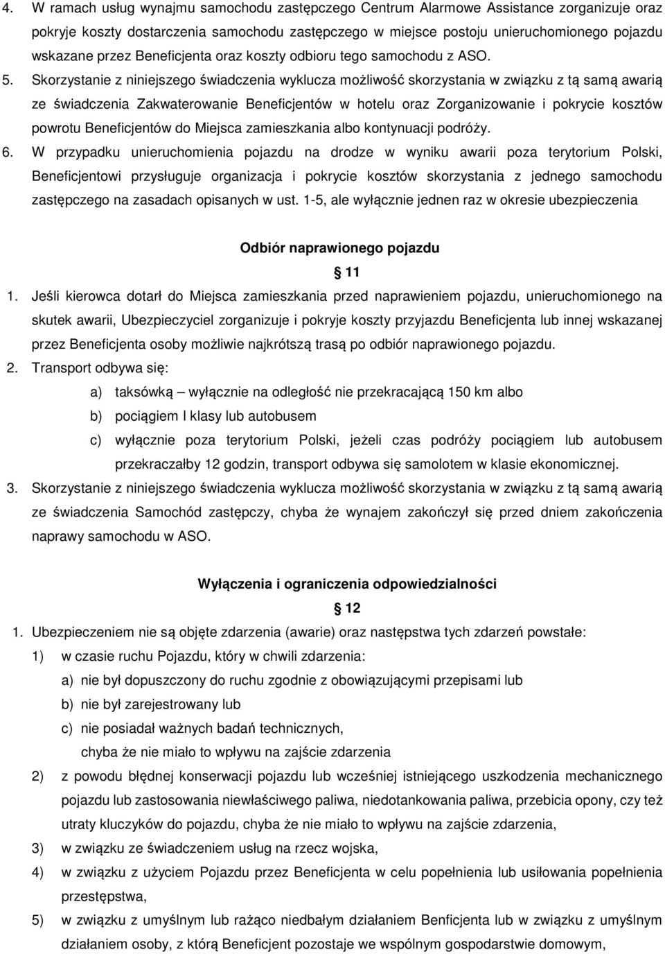 Skorzystanie z niniejszego świadczenia wyklucza możliwość skorzystania w związku z tą samą awarią ze świadczenia Zakwaterowanie Beneficjentów w hotelu oraz Zorganizowanie i pokrycie kosztów powrotu