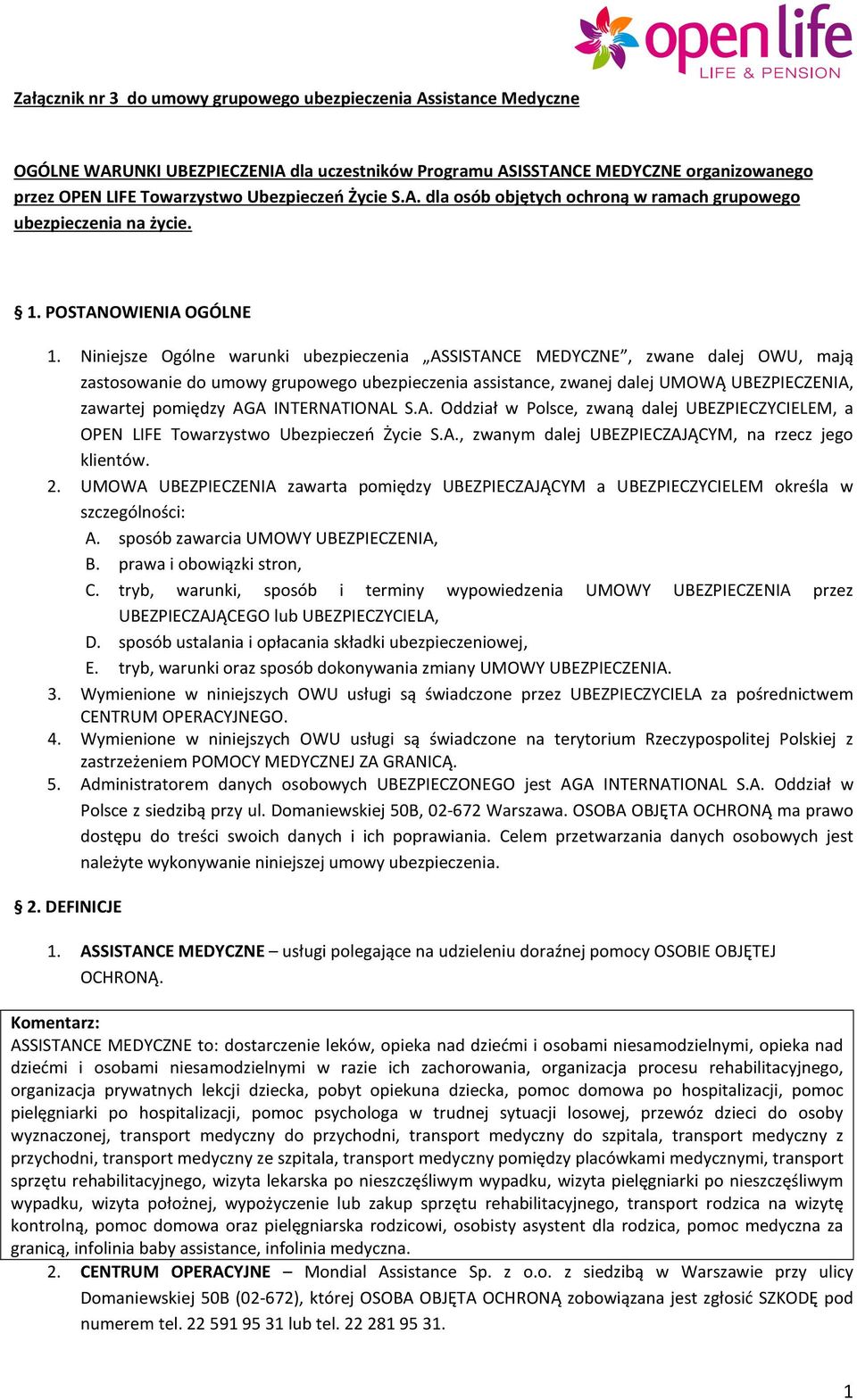 Niniejsze Ogólne warunki ubezpieczenia ASSISTANCE MEDYCZNE, zwane dalej OWU, mają zastosowanie do umowy grupowego ubezpieczenia assistance, zwanej dalej UMOWĄ UBEZPIECZENIA, zawartej pomiędzy AGA