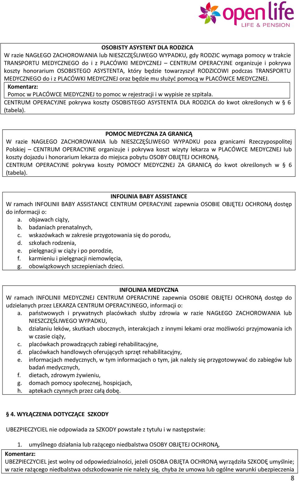 MEDYCZNEJ. Pomoc w PLACÓWCE MEDYCZNEJ to pomoc w rejestracji i w wypisie ze szpitala. CENTRUM OPERACYJNE pokrywa koszty OSOBISTEGO ASYSTENTA DLA RODZICA do kwot określonych w 6 (tabela).