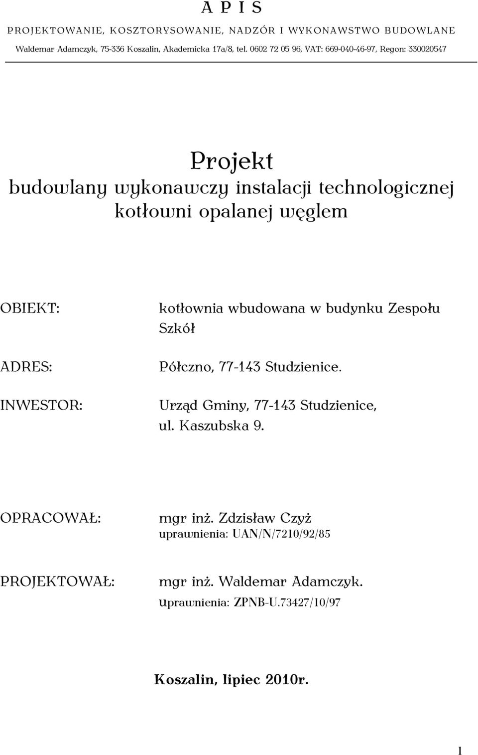 ADRES: INWESTOR: kotłownia wbudowana w budynku Zespołu Szkół Półczno, 77-143 Studzienice. Urząd Gminy, 77-143 Studzienice, ul. Kaszubska 9.