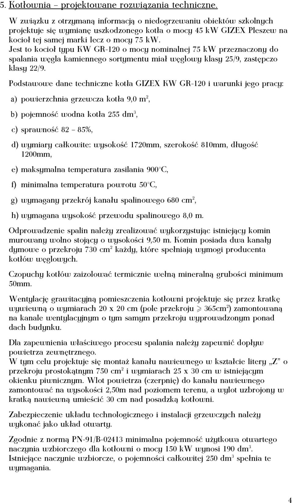 Jest to kocioł typu KW GR-120 o mocy nominalnej 75 kw przeznaczony do spalania węgla kamiennego sortymentu miał węglowy klasy 25/9, zastępczo klasy 22/9.