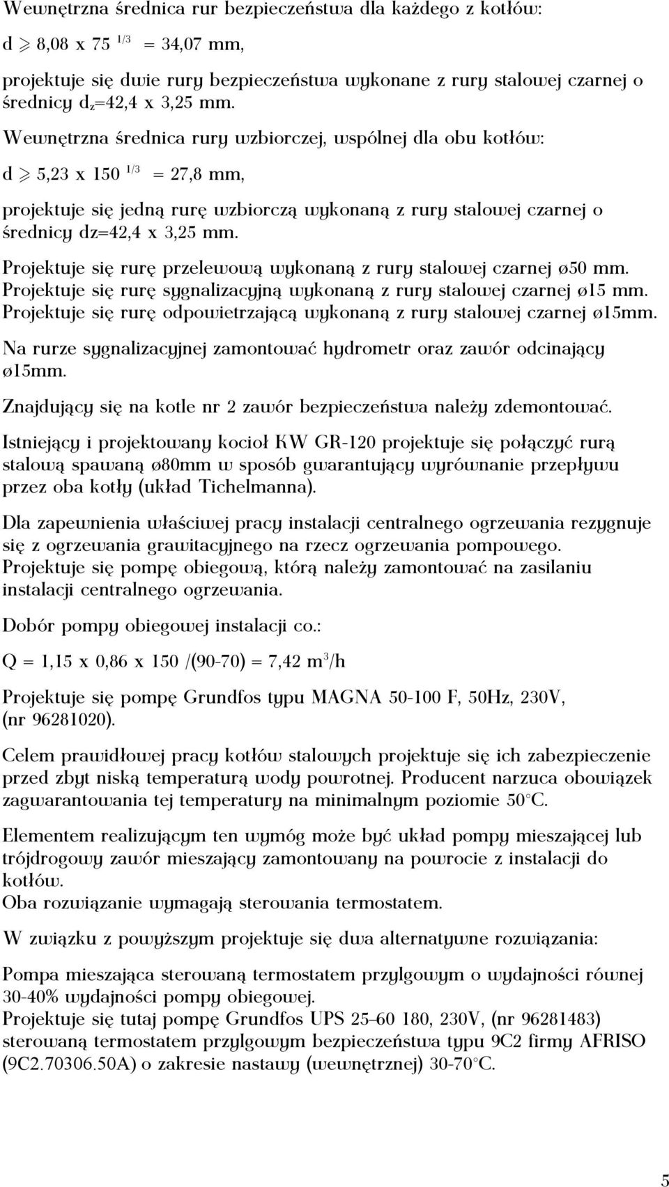Projektuje się rurę przelewową wykonaną z rury stalowej czarnej ø50 mm. Projektuje się rurę sygnalizacyjną wykonaną z rury stalowej czarnej ø15 mm.