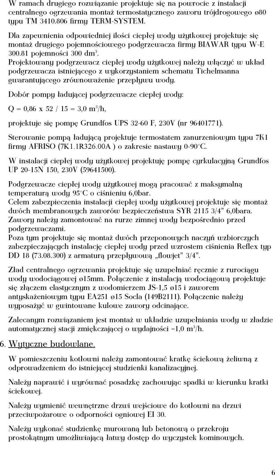 Projektowany podgrzewacz ciepłej wody użytkowej należy włączyć w układ podgrzewacza istniejącego z wykorzystaniem schematu Tichelmanna gwarantującego zrównoważenie przepływu wody.