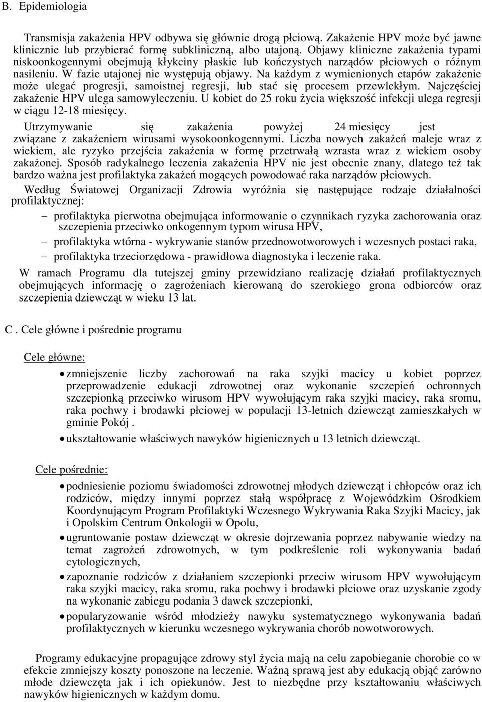 Na każdym z wymienionych etapów zakażenie może ulegać progresji, samoistnej regresji, lub stać się procesem przewlekłym. Najczęściej zakażenie HPV ulega samowyleczeniu.