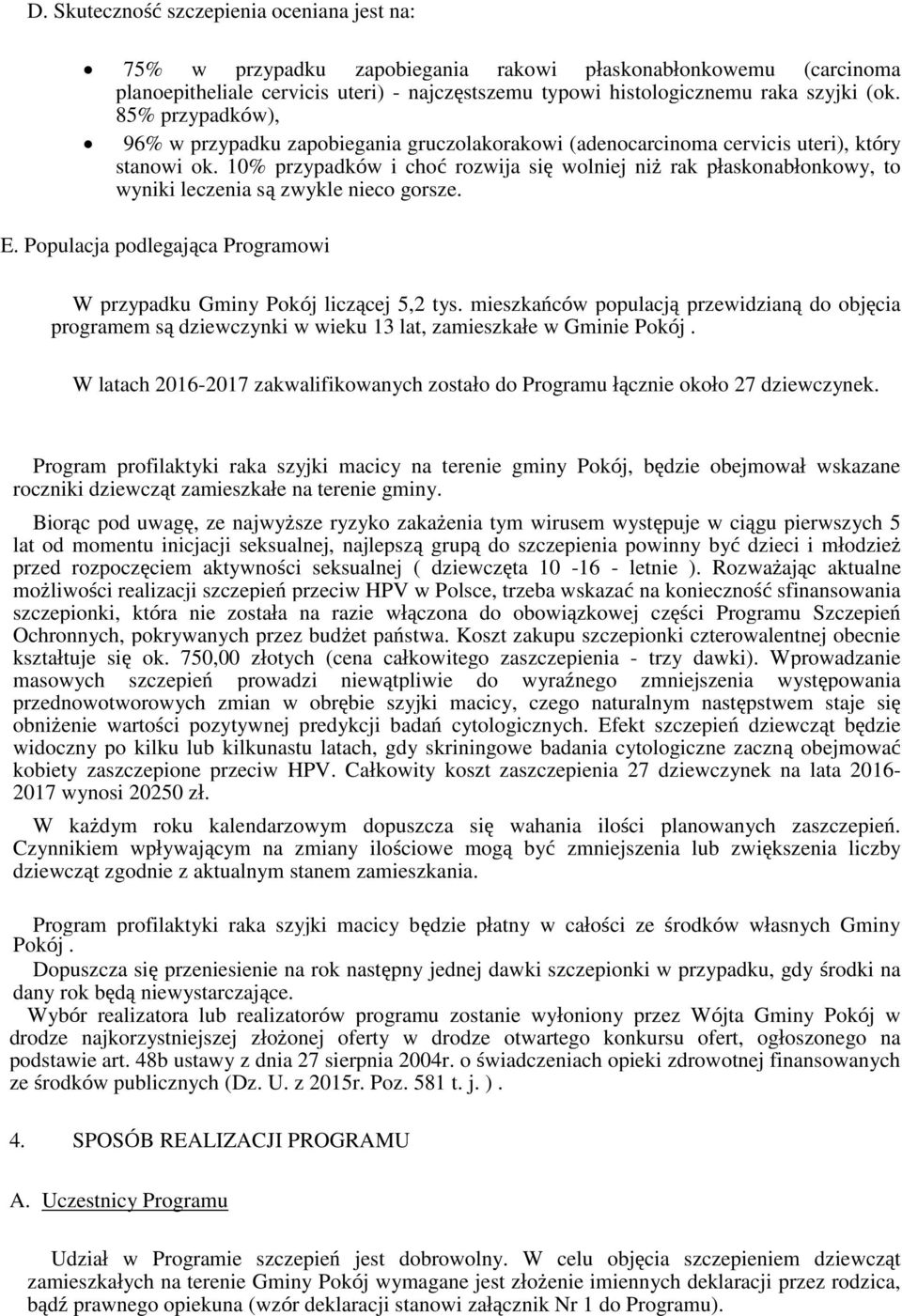 10% przypadków i choć rozwija się wolniej niż rak płaskonabłonkowy, to wyniki leczenia są zwykle nieco gorsze. E. Populacja podlegająca Programowi W przypadku Gminy Pokój liczącej 5,2 tys.