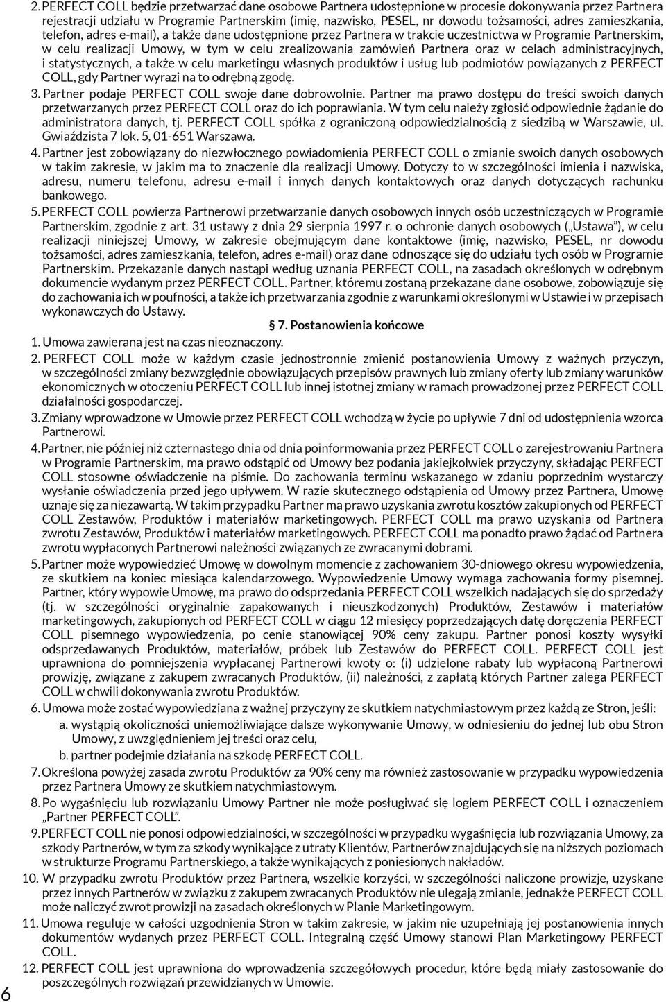 Partnera oraz w celach administracyjnych, i statystycznych, a także w celu marketingu własnych produktów i usług lub podmiotów powiązanych z PERFECT COLL, gdy Partner wyrazi na to odrębną zgodę. 3.