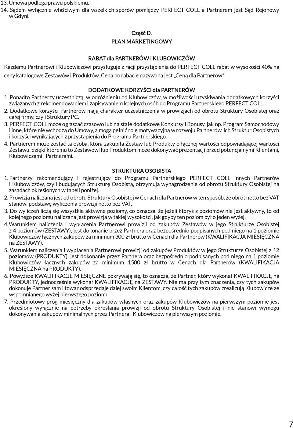 Cena po rabacie nazywana jest Ceną dla Partnerów. DODATKOWE KORZYŚCI dla PARTNERÓW 1.