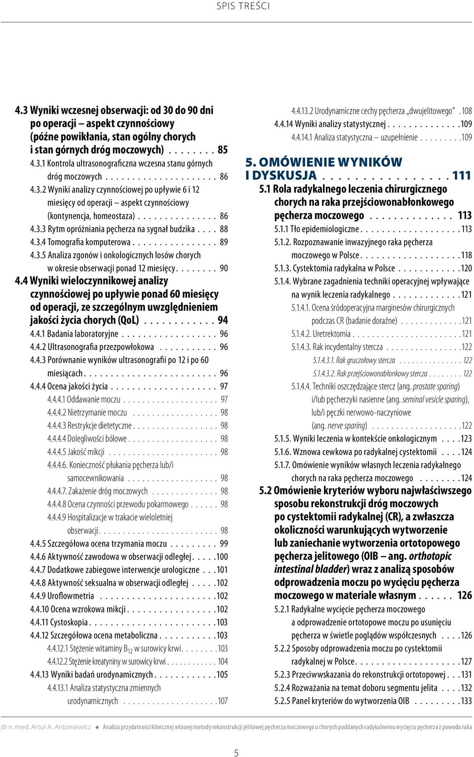 ... 88 4.3.4 Tomografia komputerowa................ 89 4.3.5 Analiza zgonów i onkologicznych losów chorych w okresie obserwacji ponad 12 miesięcy........ 90 4.