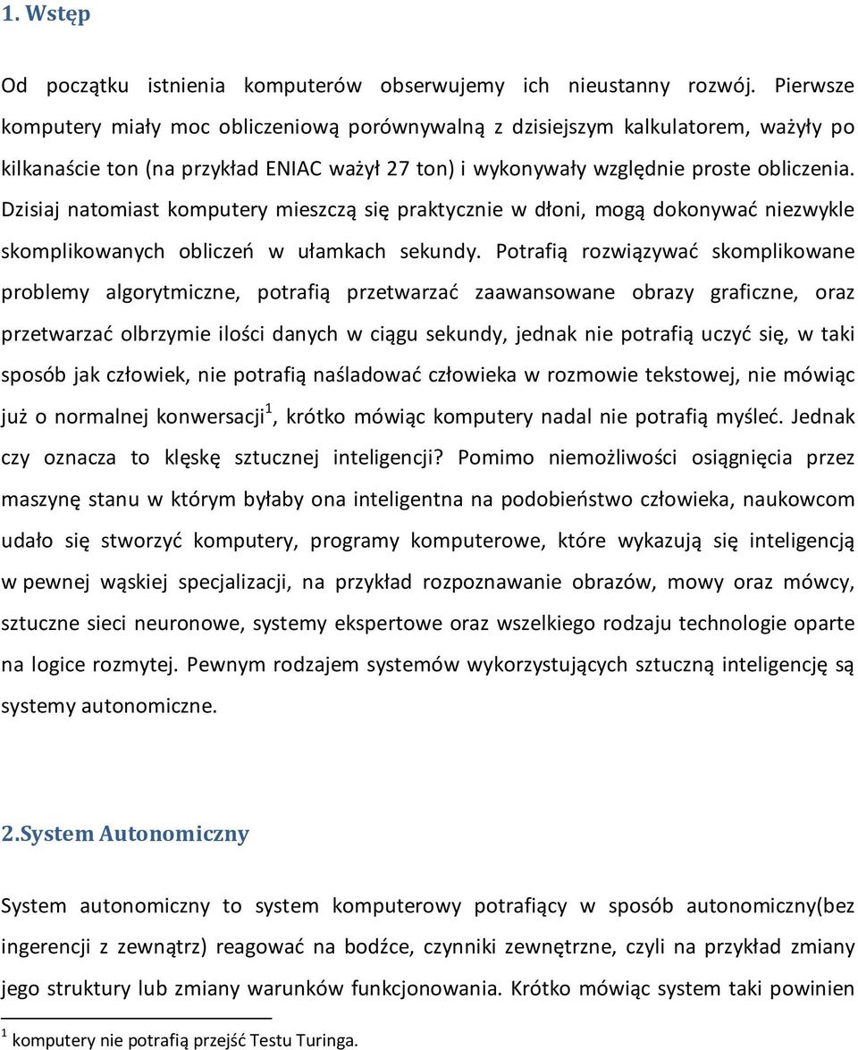 Dzisiaj natomiast komputery mieszczą się praktycznie w dłoni, mogą dokonywać niezwykle skomplikowanych obliczeń w ułamkach sekundy.