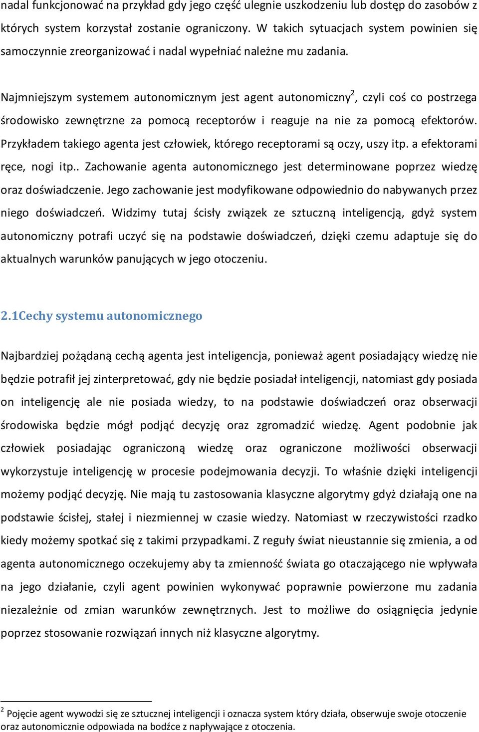 Najmniejszym systemem autonomicznym jest agent autonomiczny 2, czyli coś co postrzega środowisko zewnętrzne za pomocą receptorów i reaguje na nie za pomocą efektorów.