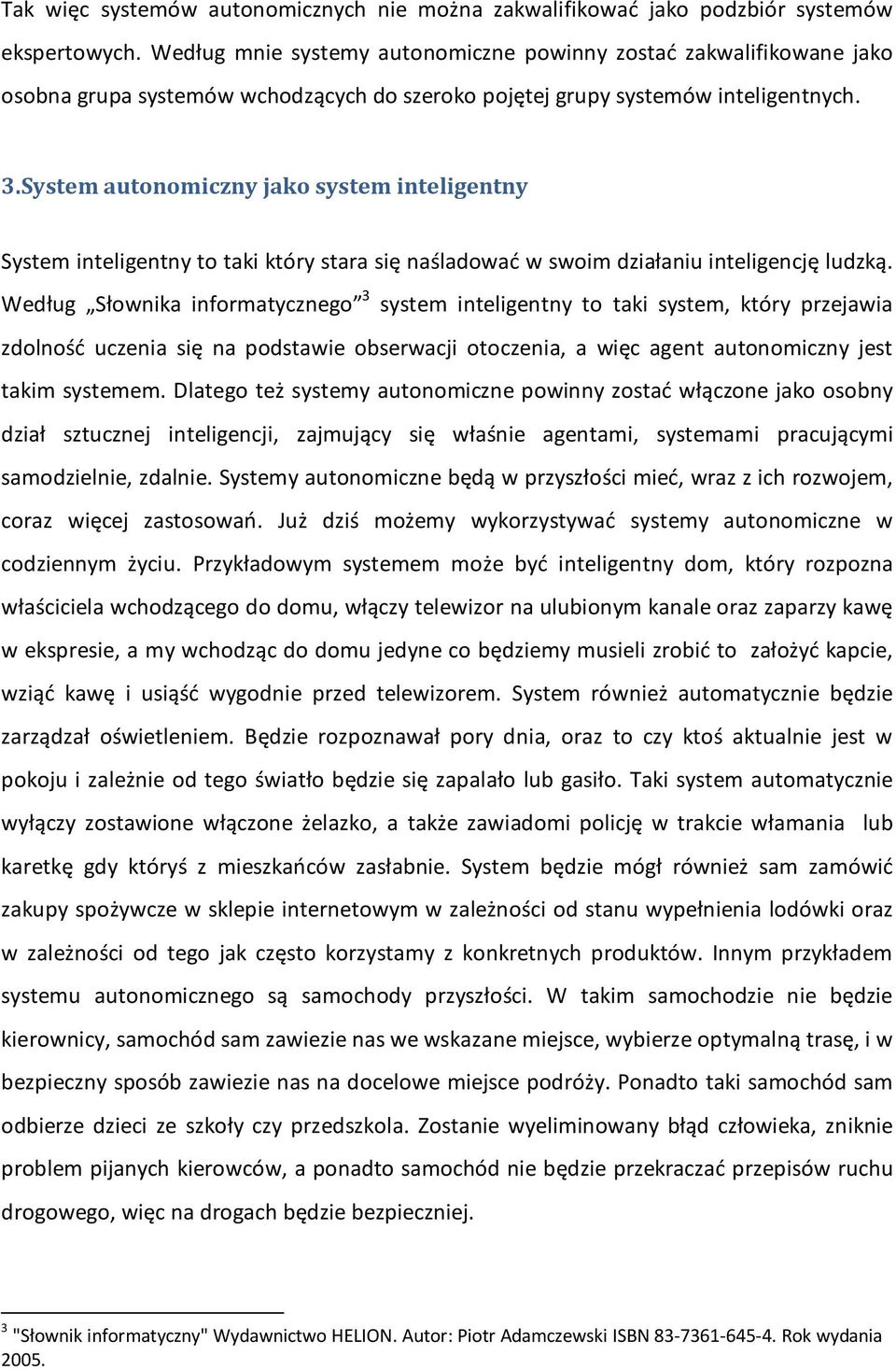 System autonomiczny jako system inteligentny System inteligentny to taki który stara się naśladować w swoim działaniu inteligencję ludzką.