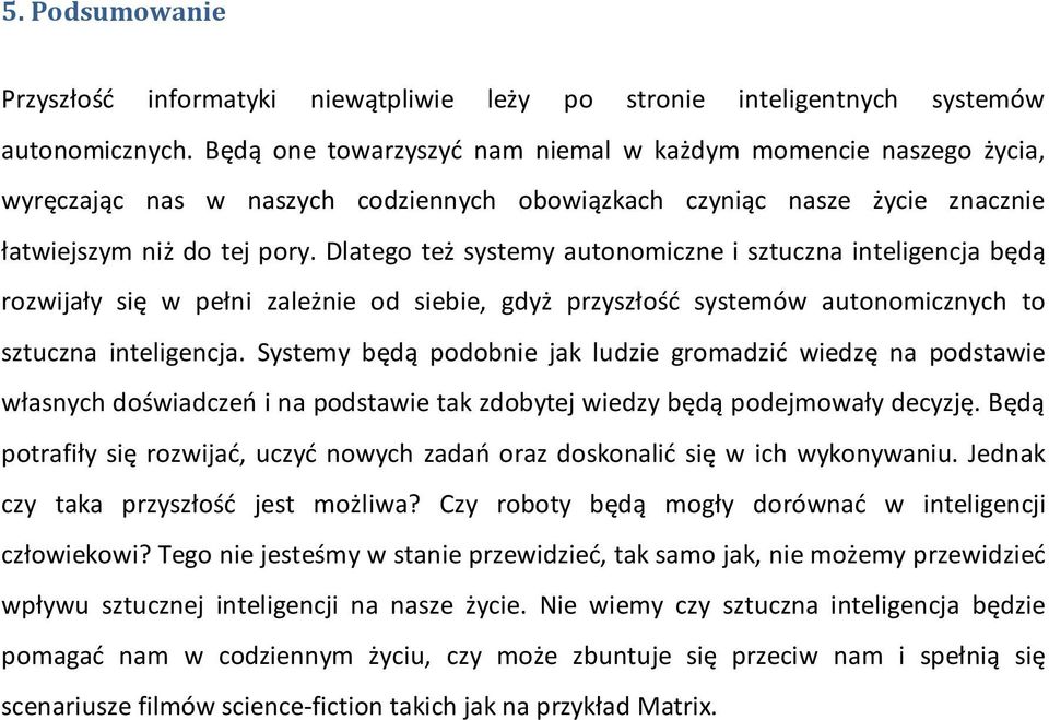 Dlatego też systemy autonomiczne i sztuczna inteligencja będą rozwijały się w pełni zależnie od siebie, gdyż przyszłość systemów autonomicznych to sztuczna inteligencja.