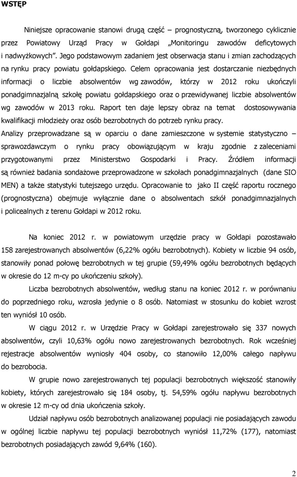 Celem opracowania jest dostarczanie niezbędnych informacji o liczbie absolwentów wg zawodów, którzy w 2012 roku ukończyli ponadgimnazjalną szkołę powiatu gołdapskiego oraz o przewidywanej liczbie