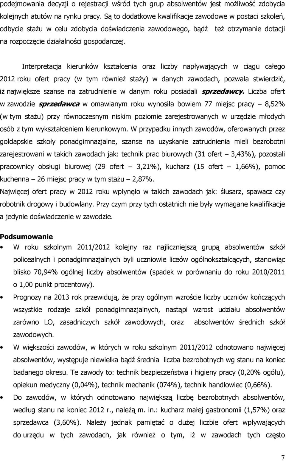 Interpretacja kierunków kształcenia oraz liczby napływających w ciągu całego 2012 roku ofert pracy (w tym równieŝ staŝy) w danych zawodach, pozwala stwierdzić, iŝ największe szanse na zatrudnienie w