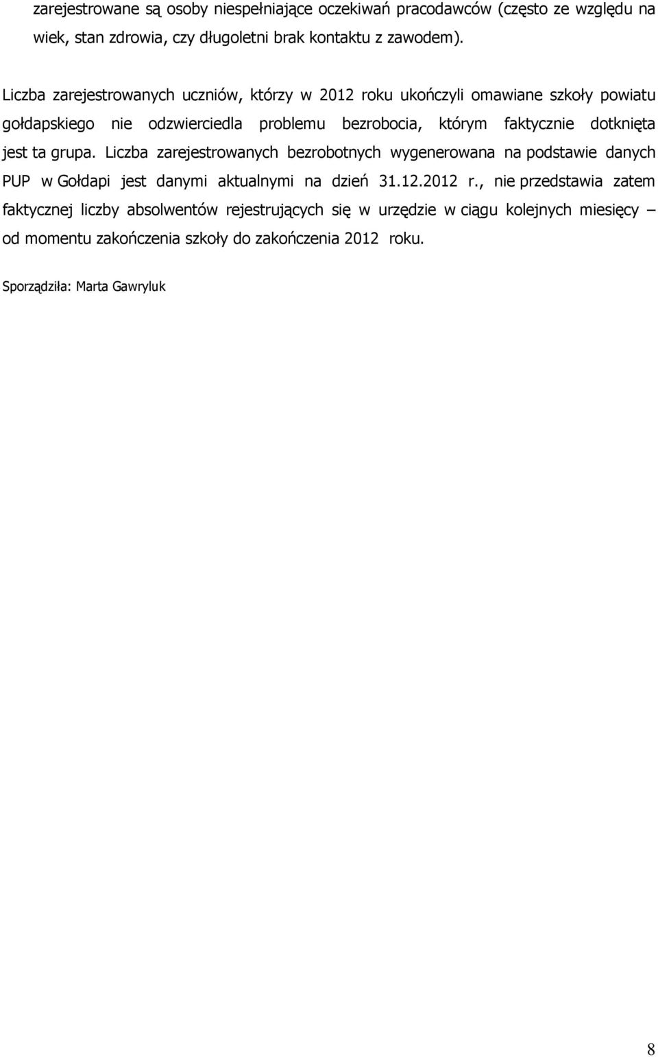 dotknięta jest ta grupa. Liczba zarejestrowanych bezrobotnych wygenerowana na podstawie danych PUP w Gołdapi jest danymi aktualnymi na dzień 31.12.2012 r.