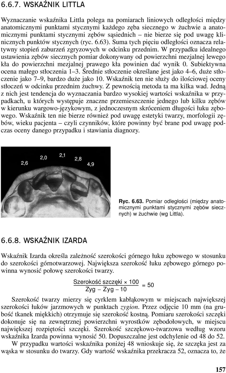 sąsiednich nie bierze się pod uwagę klinicznych punktów stycznych (ryc. 6.63). Suma tych pięciu odległości oznacza relatywny stopień zaburzeń zgryzowych w odcinku przednim.