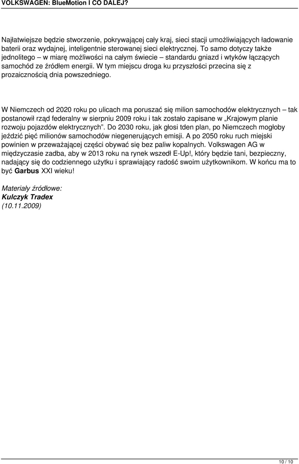 W Nemczech od 2020 roku po ulcach ma poruszać sę mlon samochodów elektrycznych tak postanowł rząd federalny w serpnu 2009 roku tak zostało zapsane w Krajowym plane rozwoju pojazdów elektrycznych.