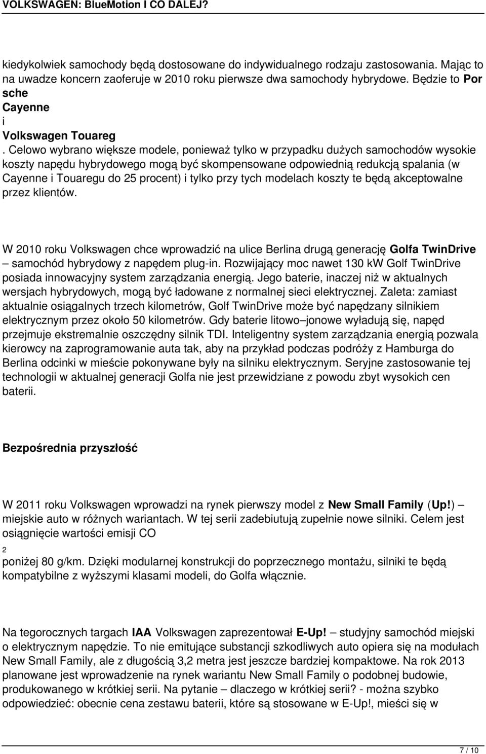 Celowo wybrano wększe modele, poneważ tylko w przypadku dużych samochodów wysoke koszty napędu hybrydowego mogą być skompensowane odpowedną redukcją spalana (w Cayenne Touaregu do 25 procent) tylko