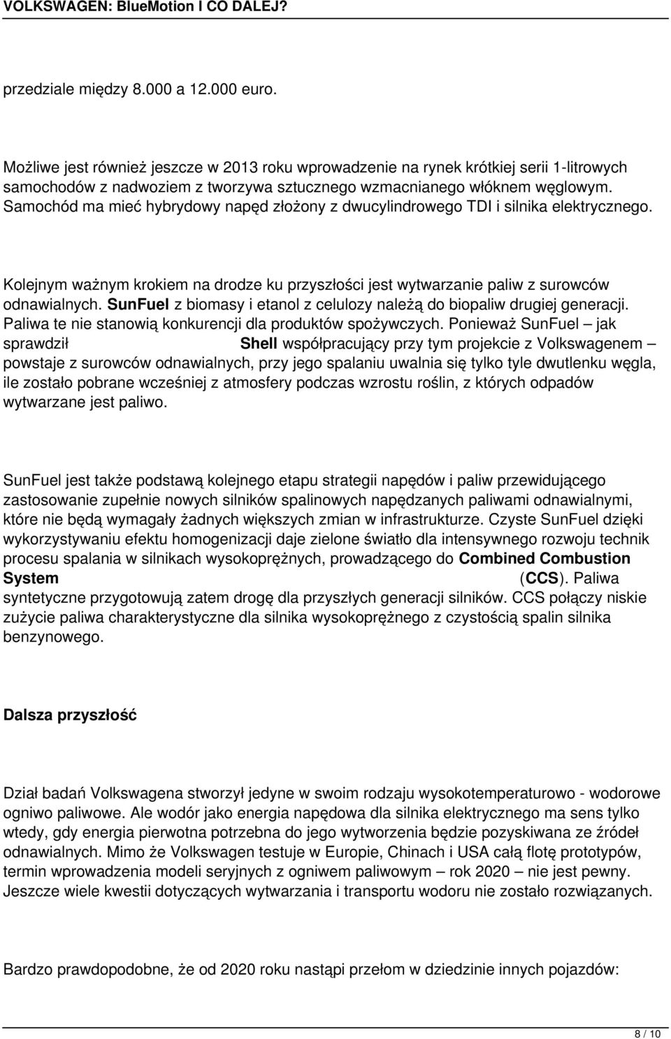 SunFuel z bomasy etanol z celulozy należą do bopalw drugej generacj. Palwa te ne stanową konkurencj dla produktów spożywczych.